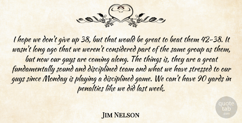 Jim Nelson Quote About Beat, Coming, Considered, Great, Group: I Hope We Dont Give...