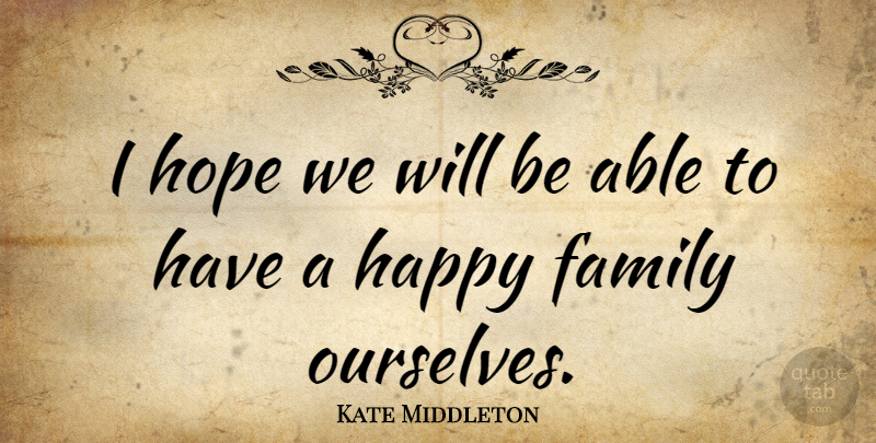 Kate Middleton Quote About Able, Happy Family, Duchess: I Hope We Will Be...