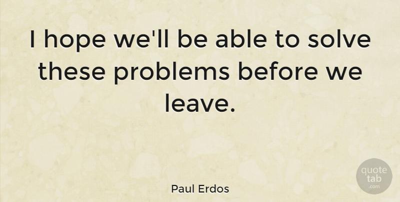 Paul Erdos Quote About Hope, Solve: I Hope Well Be Able...