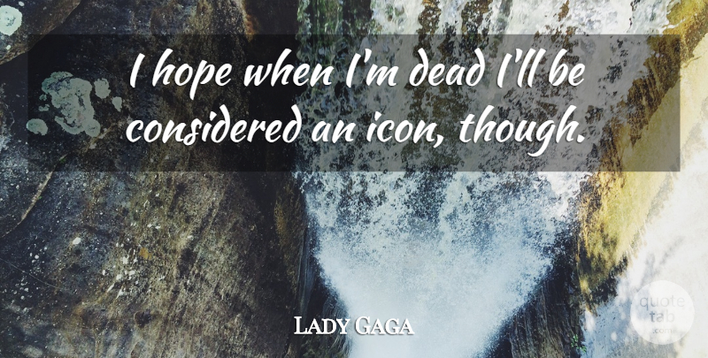 Lady Gaga Quote About Icons: I Hope When Im Dead...