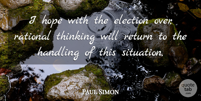 Paul Simon Quote About Election, Handling, Hope, Rational, Return: I Hope With The Election...