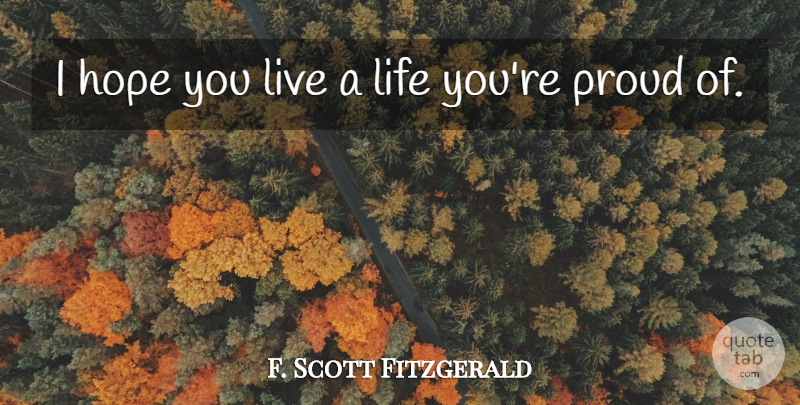 F. Scott Fitzgerald Quote About Short Life, Tough Times, Proud: I Hope You Live A...