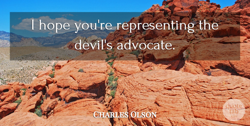 Charles Olson Quote About Devil, Devils Advocate, Representing: I Hope Youre Representing The...