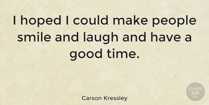 Carson Kressley Quote About Smile, Laughing, People: I Hoped I Could Make...