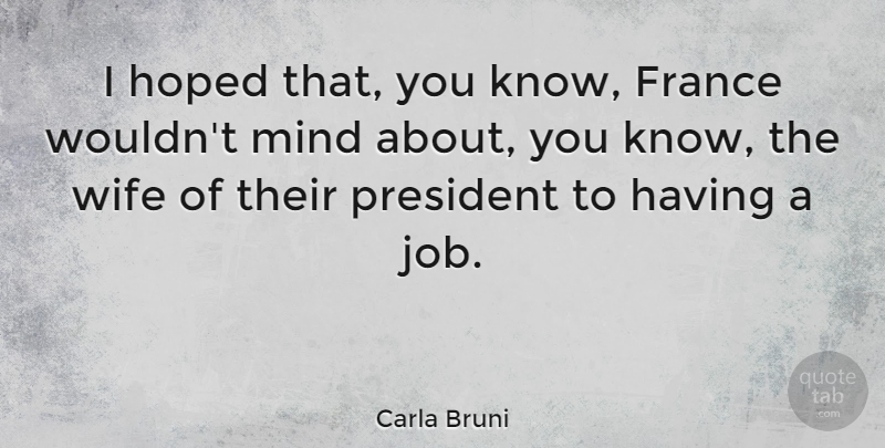 Carla Bruni Quote About Jobs, Wife, Mind: I Hoped That You Know...