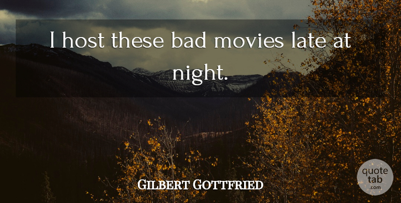 Gilbert Gottfried Quote About American Comedian, Bad, Host, Late, Movies: I Host These Bad Movies...