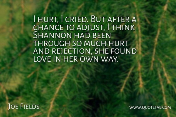 Joe Fields Quote About Chance, Found, Hurt, Love: I Hurt I Cried But...