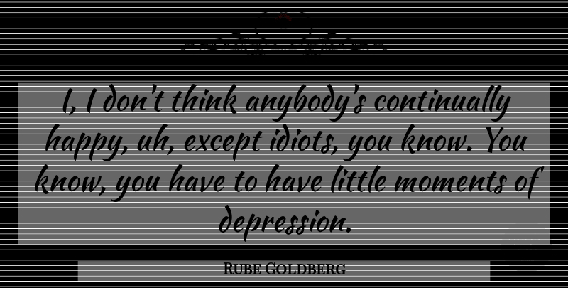 Rube Goldberg Quote About Depression, Thinking, Littles: I I Dont Think Anybodys...