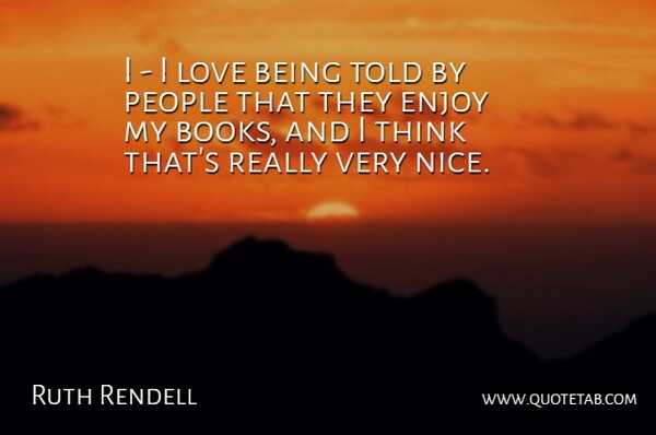 Ruth Rendell Quote About Enjoy, Love, People: I I Love Being Told...