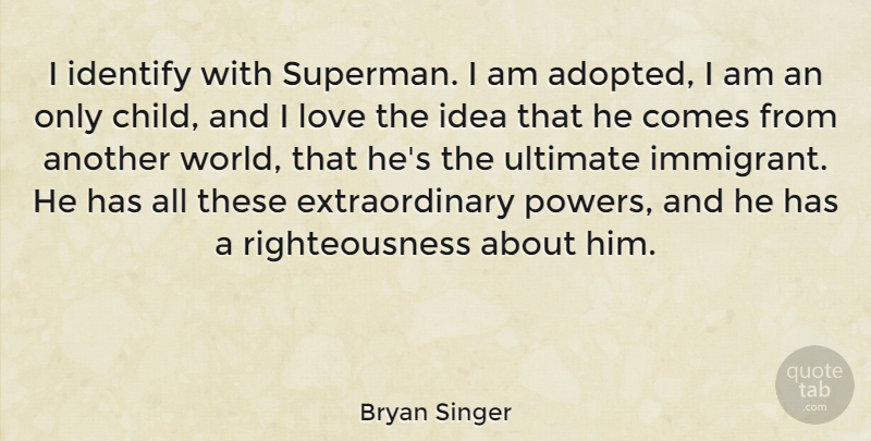 Bryan Singer Quote About Identify, Love, Ultimate: I Identify With Superman I...