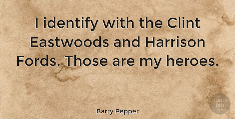 Barry Pepper Quote About Hero, Firefighter, My Hero: I Identify With The Clint...