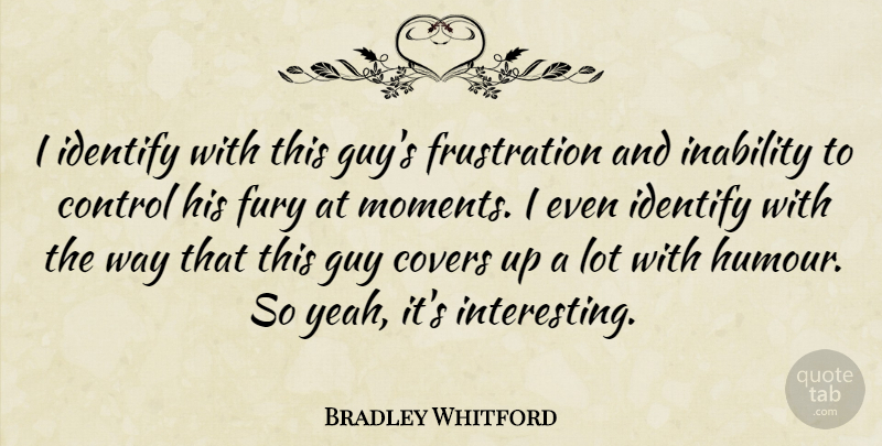 Bradley Whitford Quote About Frustration, Interesting, Guy: I Identify With This Guys...