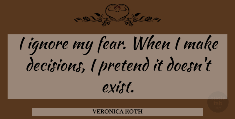 Veronica Roth Quote About Decision, Dauntless: I Ignore My Fear When...