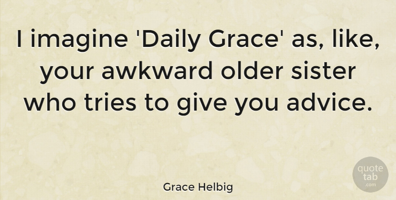 Grace Helbig Quote About Giving, Advice, Awkward: I Imagine Daily Grace As...