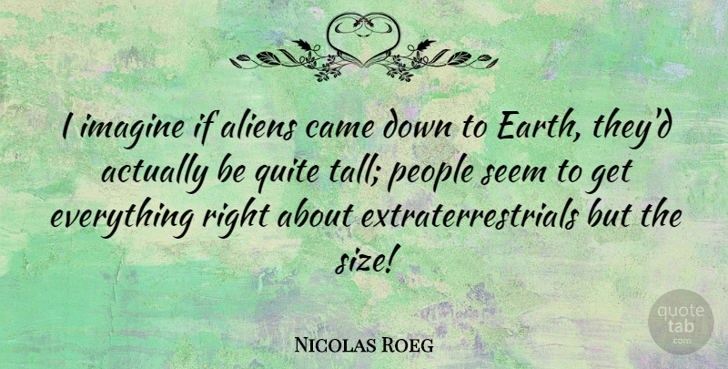 Nicolas Roeg Quote About Came, People, Quite, Seem: I Imagine If Aliens Came...
