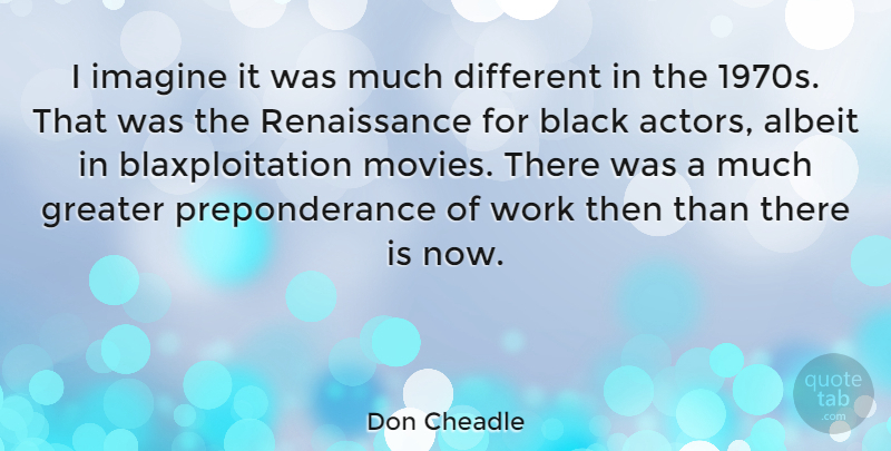 Don Cheadle Quote About Black, Actors, Renaissance: I Imagine It Was Much...