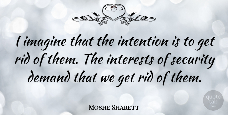 Moshe Sharett Quote About Intention, Interests, Rid: I Imagine That The Intention...