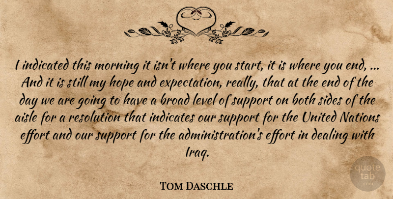 Tom Daschle Quote About Aisle, Both, Broad, Dealing, Effort: I Indicated This Morning It...