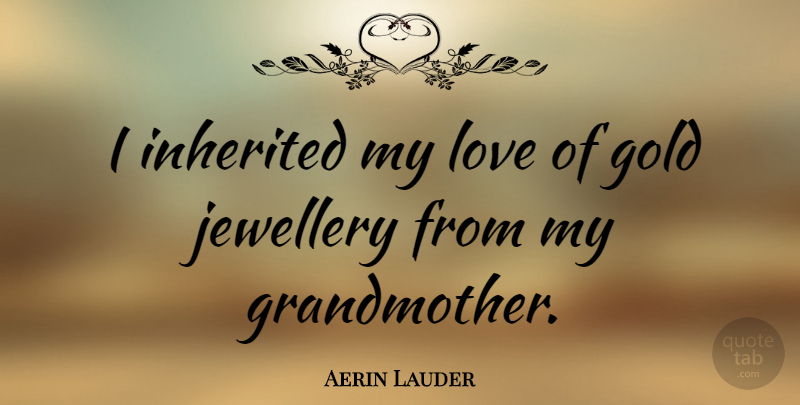 Aerin Lauder Quote About Love: I Inherited My Love Of...