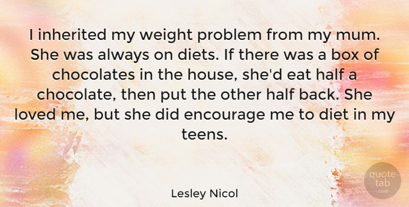 Lesley Nicol Quote About Box, Chocolates, Diet, Eat, Encourage: I Inherited My Weight Problem...