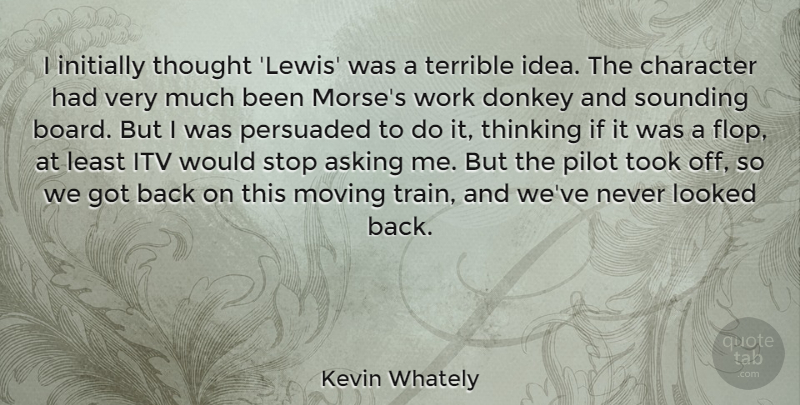 Kevin Whately Quote About Asking, Donkey, Initially, Looked, Moving: I Initially Thought Lewis Was...