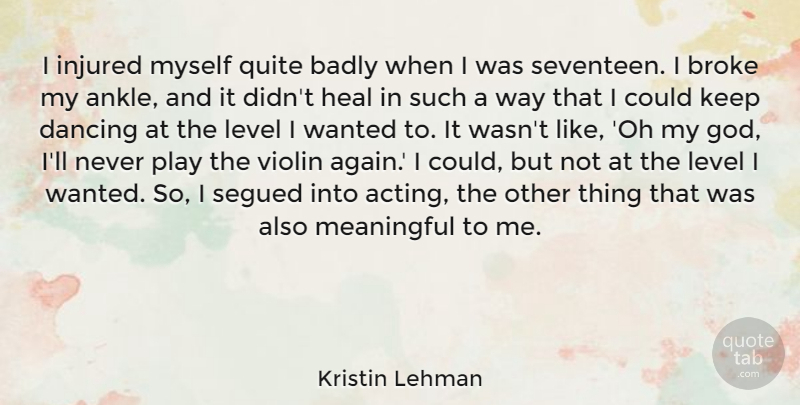 Kristin Lehman Quote About Meaningful, Play, Dancing: I Injured Myself Quite Badly...