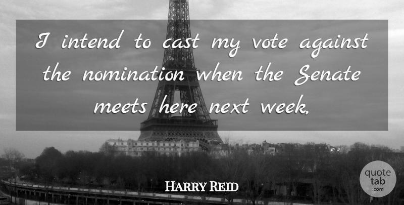 Harry Reid Quote About Against, Cast, Intend, Meets, Next: I Intend To Cast My...