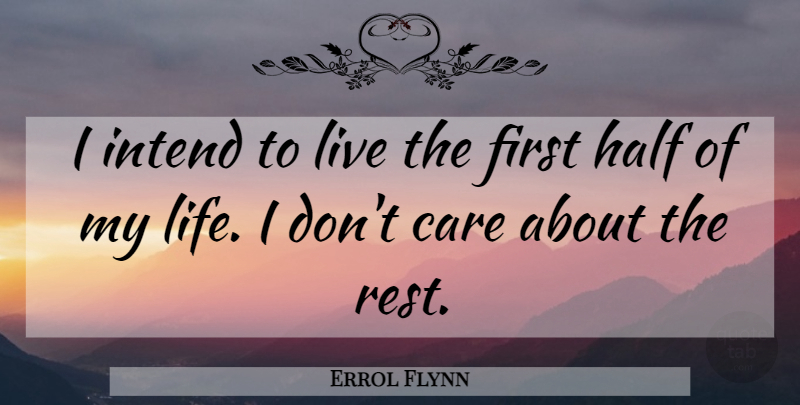 Errol Flynn Quote About Care, Firsts, Half: I Intend To Live The...