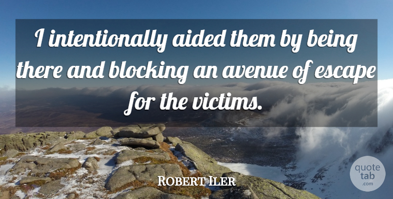 Robert Iler Quote About Aided, Avenue, Blocking, Escape: I Intentionally Aided Them By...
