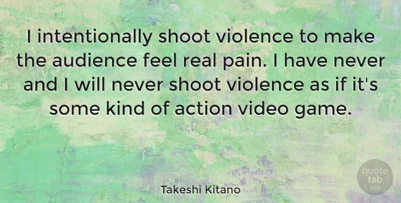 Takeshi Kitano Quote About Pain, Real, Games: I Intentionally Shoot Violence To...