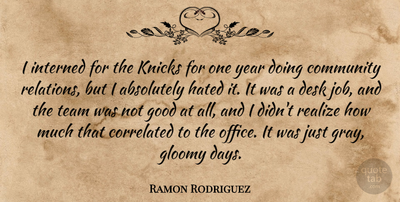 Ramon Rodriguez Quote About Absolutely, Desk, Gloomy, Good, Hated: I Interned For The Knicks...