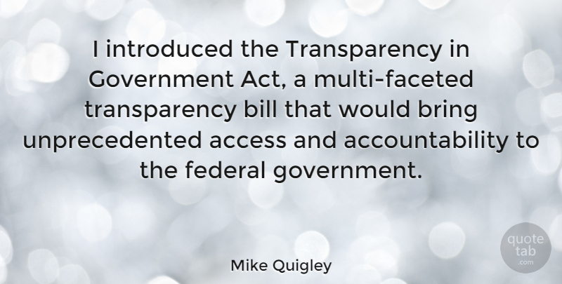 Mike Quigley Quote About Government, Accountability, Bills: I Introduced The Transparency In...