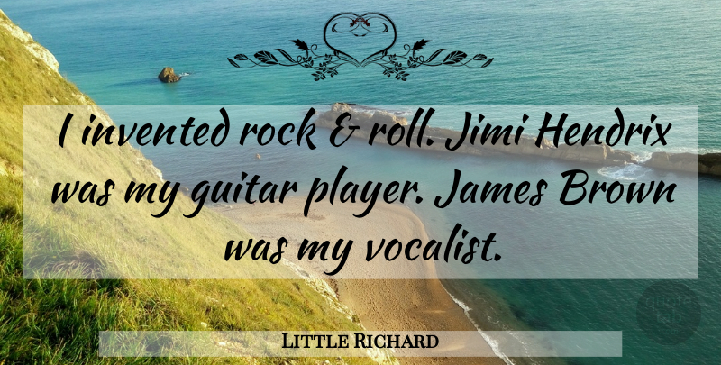 Little Richard Quote About Player, Guitar, Rocks: I Invented Rock And Roll...