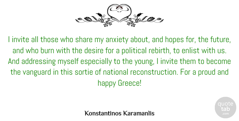 Konstantinos Karamanlis Quote About Addressing, Anxiety, Burn, Desire, Future: I Invite All Those Who...