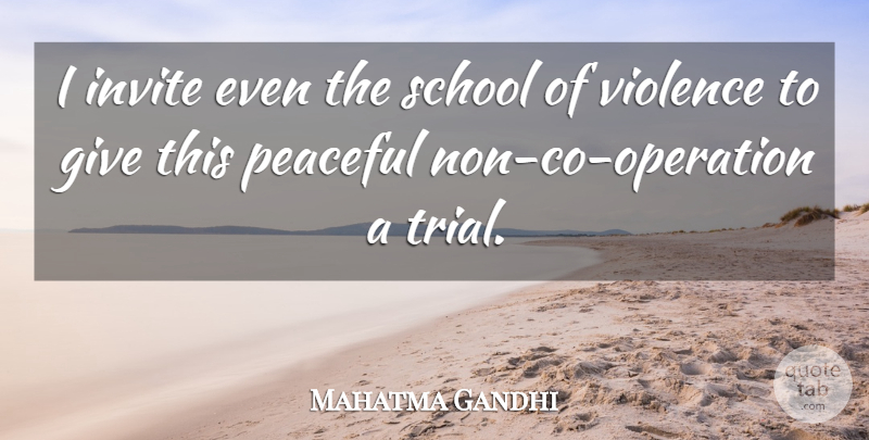 Mahatma Gandhi Quote About School, Giving, Peaceful: I Invite Even The School...