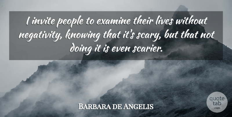 Barbara de Angelis Quote About Knowing, People, Scary: I Invite People To Examine...
