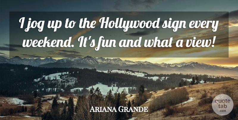 Ariana Grande Quote About Fun, Weekend, Views: I Jog Up To The...