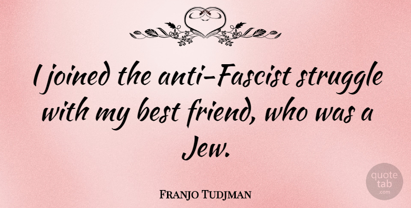 Franjo Tudjman Quote About Best, Joined: I Joined The Anti Fascist...