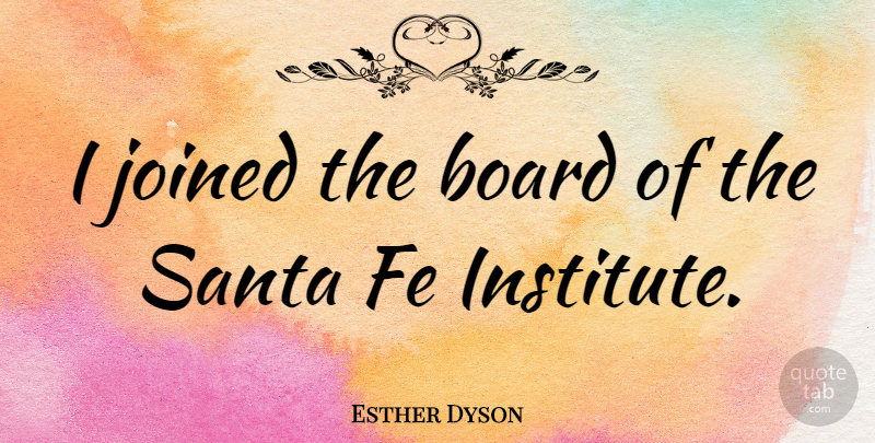 Esther Dyson Quote About Santa Fe, Santa, Boards: I Joined The Board Of...