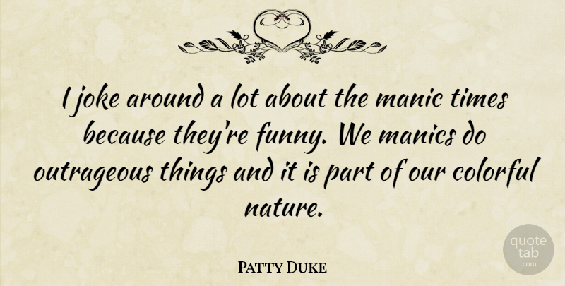 Patty Duke Quote About Funny Things, Manic, Colorful: I Joke Around A Lot...