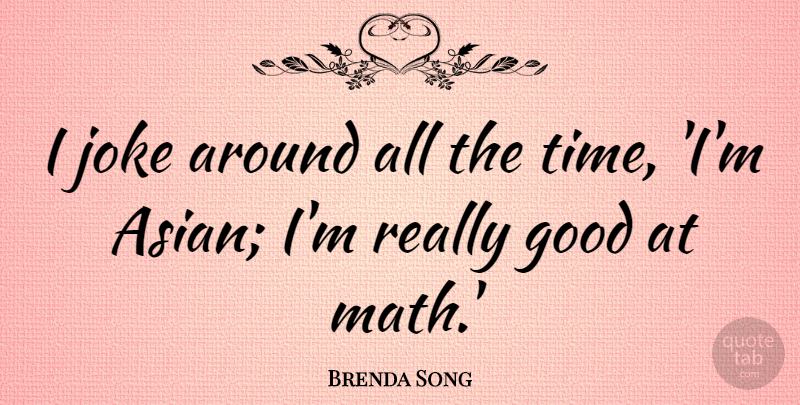 Brenda Song Quote About Math, Asian, Jokes: I Joke Around All The...