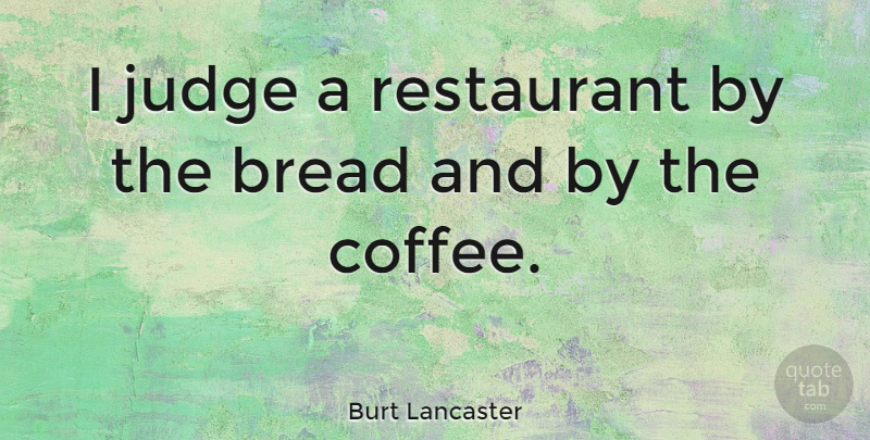 Burt Lancaster Quote About Bread, Coffee: I Judge A Restaurant By...