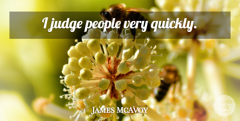 James McAvoy Quote About People, Judging: I Judge People Very Quickly...