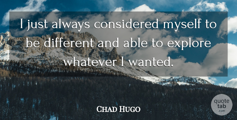 Chad Hugo Quote About Different, Able, Wanted: I Just Always Considered Myself...