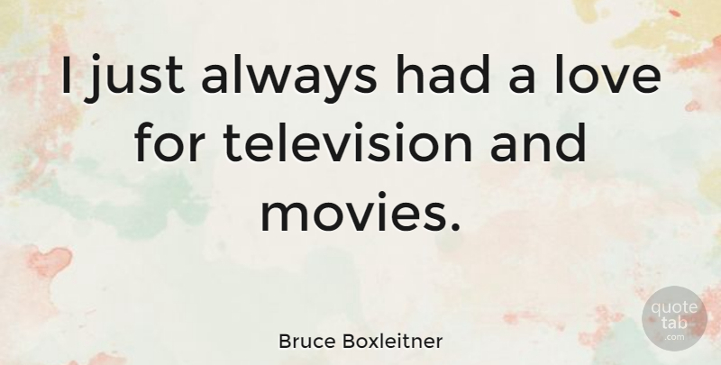 Bruce Boxleitner Quote About Television: I Just Always Had A...