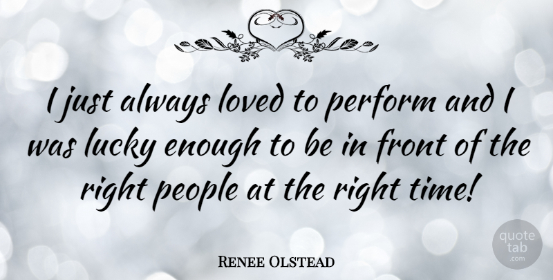 Renee Olstead Quote About People, Lucky, Enough: I Just Always Loved To...