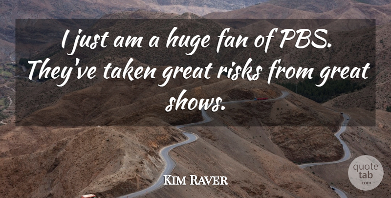 Kim Raver Quote About Great, Huge, Taken: I Just Am A Huge...