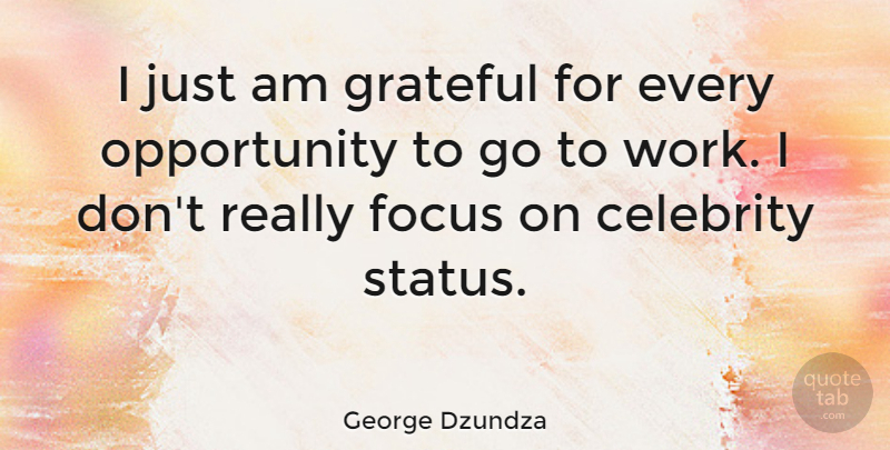 George Dzundza Quote About Grateful, Opportunity, Focus: I Just Am Grateful For...