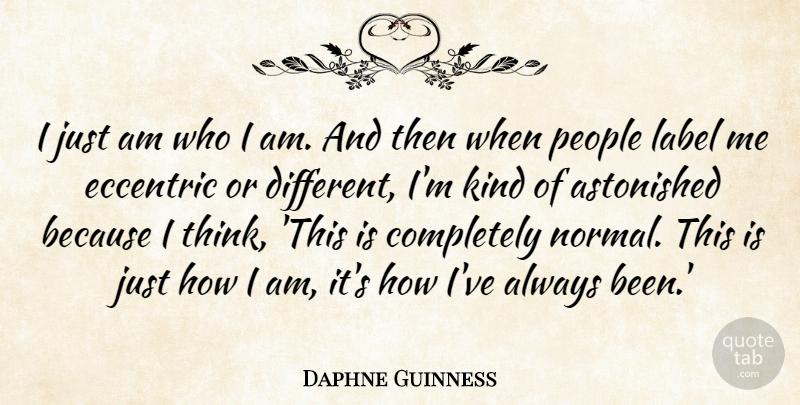 Daphne Guinness Quote About Astonished, People: I Just Am Who I...