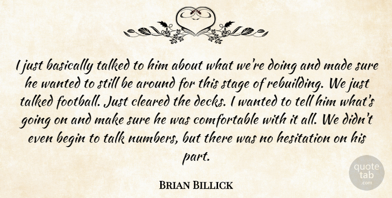 Brian Billick Quote About Basically, Begin, Cleared, Hesitation, Stage: I Just Basically Talked To...